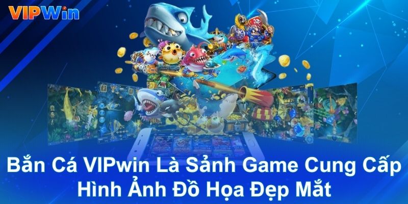 Bắn cá VIPwin là sảnh game cung cấp hình ảnh đồ họa đẹp mắt
