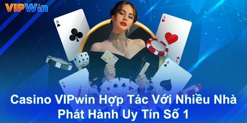 Casino VIPwin hợp tác với nhiều nhà phát hành uy tín số 1