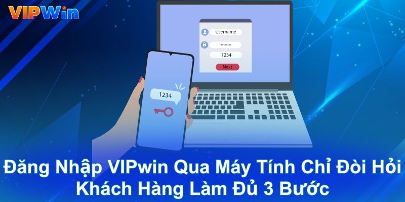 Đăng nhập VIPwin qua máy tính chỉ đòi hỏi khách hàng làm đủ 3 bước