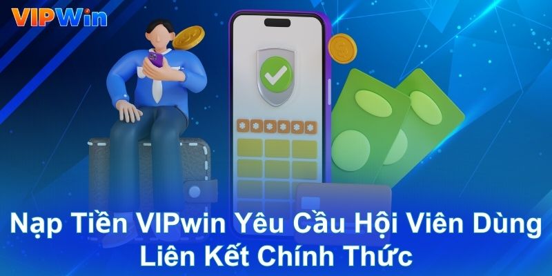 Nạp tiền VIPwin yêu cầu hội viên dùng liên kết chính thức