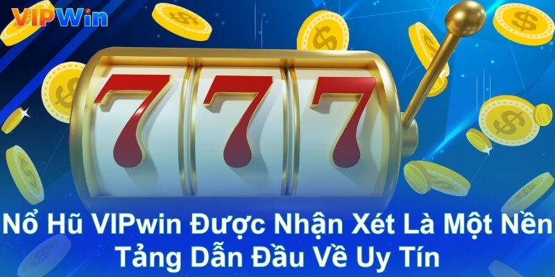 Nổ hũ VIPwin được nhận xét là một nền tảng dẫn đầu về uy tín