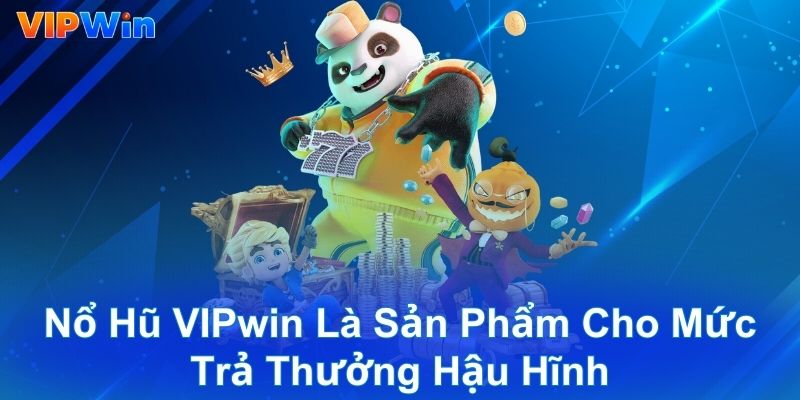 Nổ hũ VIPwin là sản phẩm cho mức trả thưởng hậu hĩnh