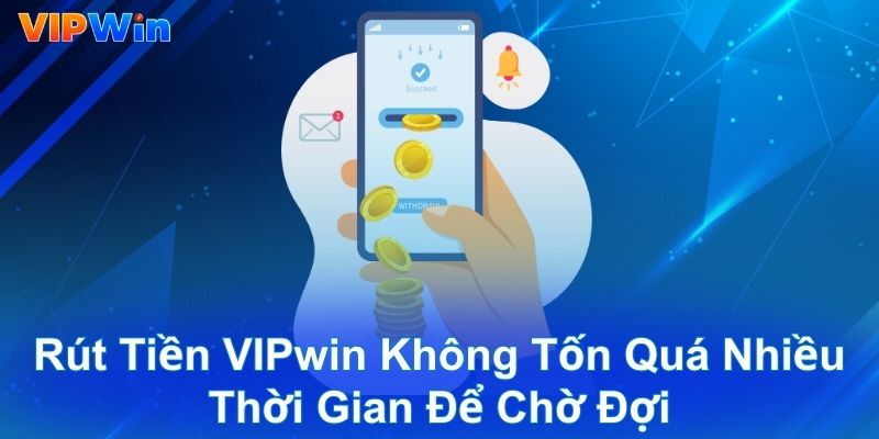 Rút tiền VIPwin không tốn quá nhiều thời gian để chờ đợi