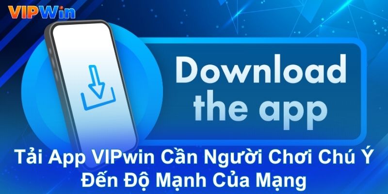 Tải app VIPwin cần người chơi chú ý đến độ mạnh của mạng