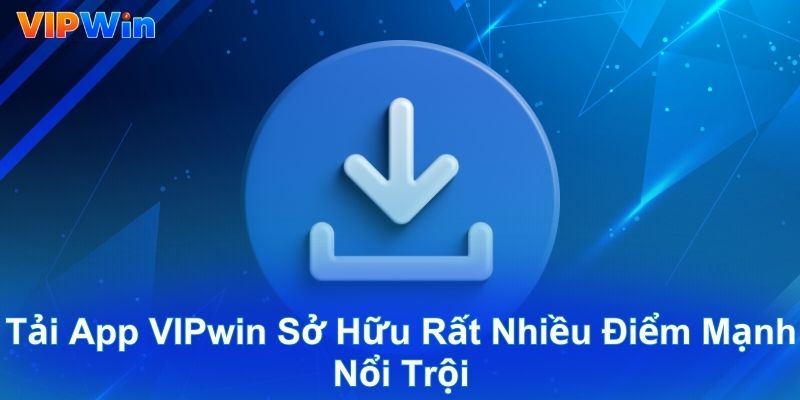 Tải app VIPwin sở hữu rất nhiều điểm mạng nổi trội